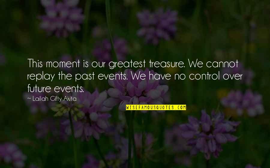 Control Of Life Quotes By Lailah Gifty Akita: This moment is our greatest treasure. We cannot