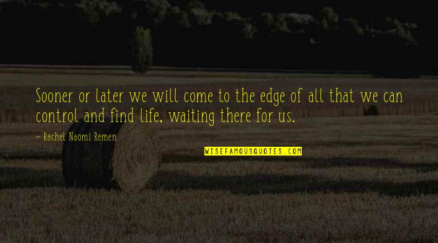 Control Of Life Quotes By Rachel Naomi Remen: Sooner or later we will come to the