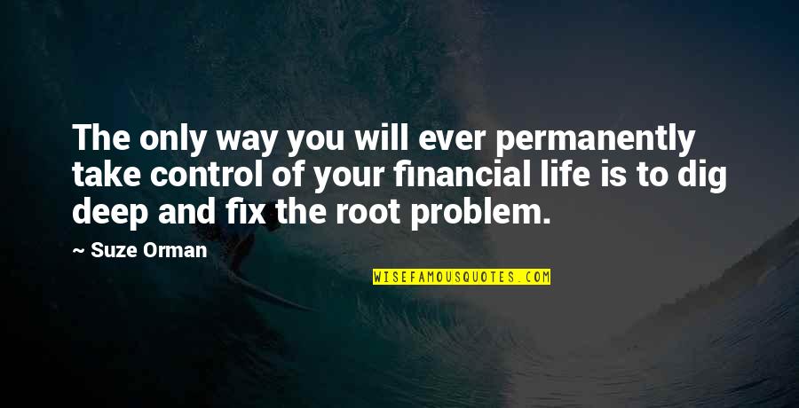 Control Of Life Quotes By Suze Orman: The only way you will ever permanently take