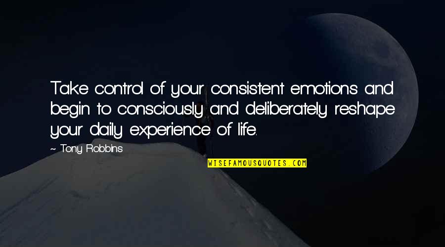 Control Of Life Quotes By Tony Robbins: Take control of your consistent emotions and begin