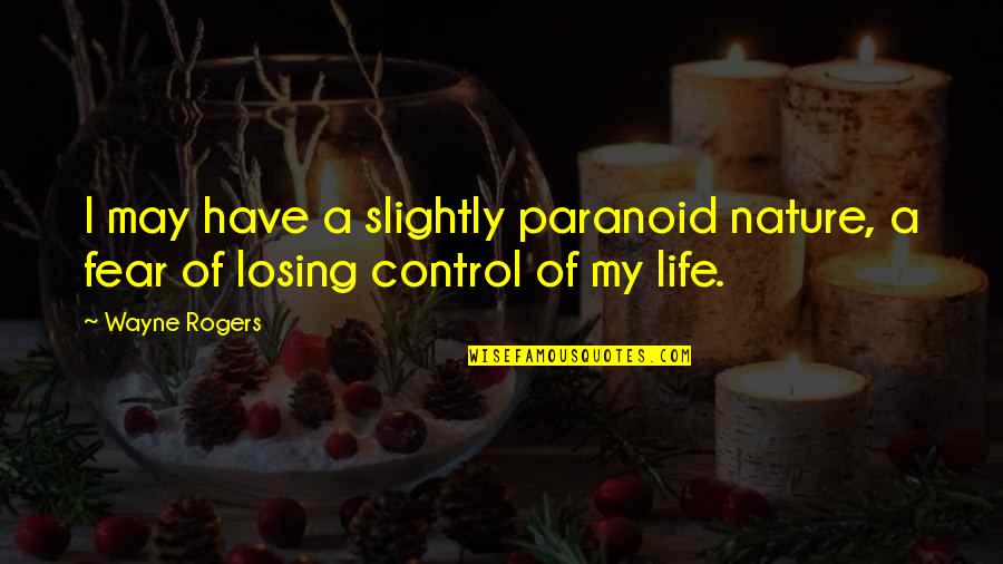 Control Of Life Quotes By Wayne Rogers: I may have a slightly paranoid nature, a
