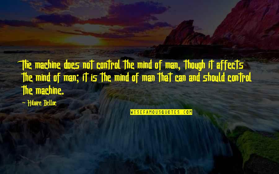Control Of The Mind Quotes By Hilaire Belloc: The machine does not control the mind of
