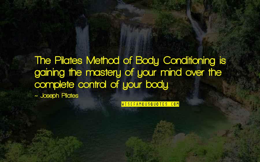 Control Of The Mind Quotes By Joseph Pilates: The Pilates Method of Body Conditioning is gaining