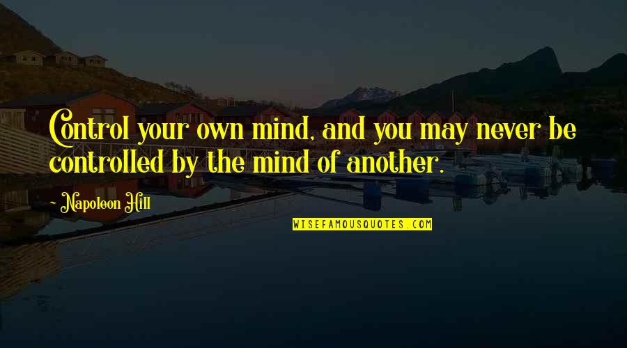 Control Of The Mind Quotes By Napoleon Hill: Control your own mind, and you may never