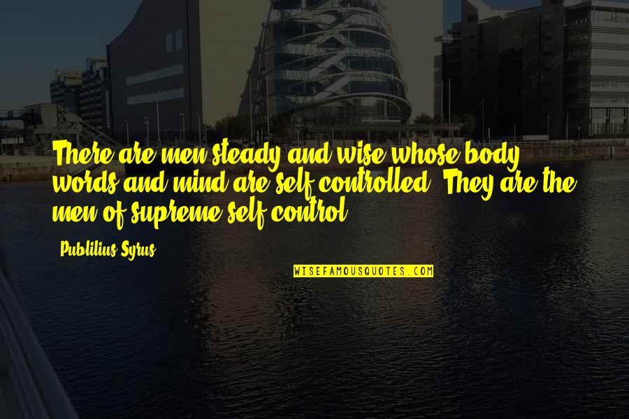 Control Of The Mind Quotes By Publilius Syrus: There are men steady and wise whose body,