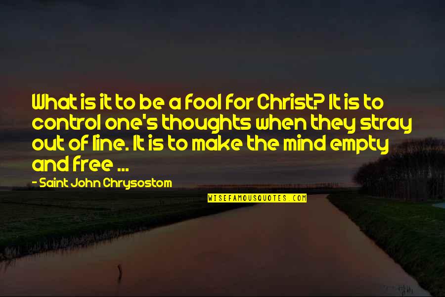 Control Of The Mind Quotes By Saint John Chrysostom: What is it to be a fool for