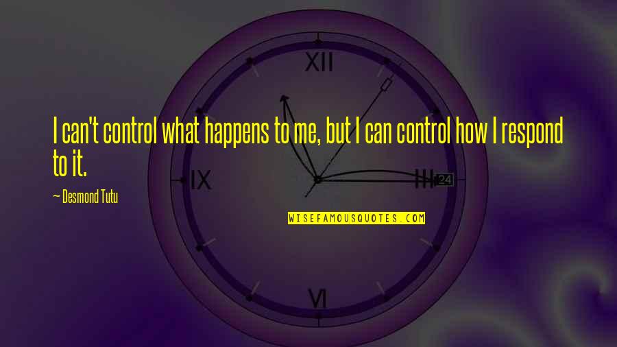 Control Only What You Can Quotes By Desmond Tutu: I can't control what happens to me, but