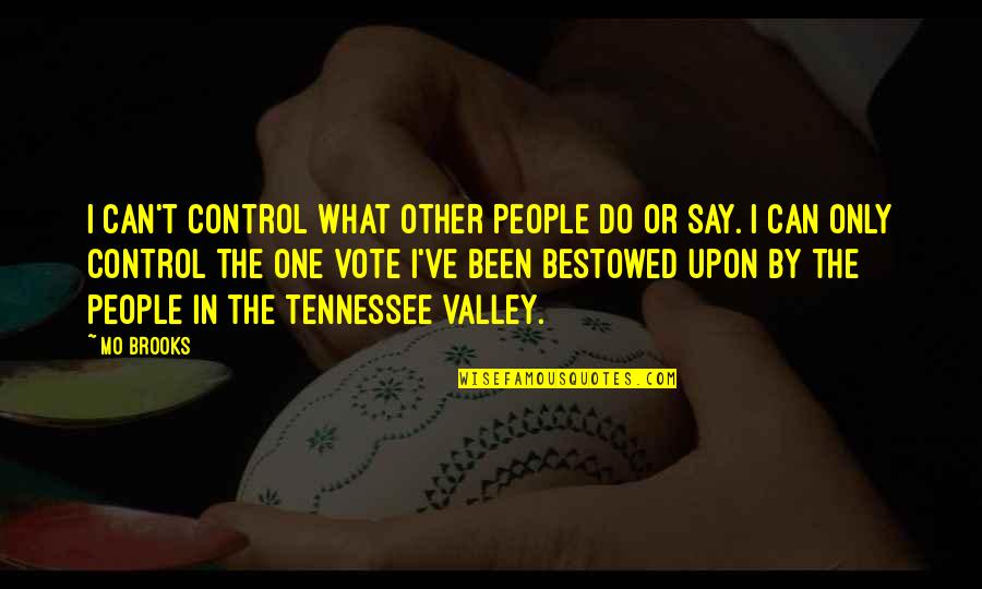 Control Only What You Can Quotes By Mo Brooks: I can't control what other people do or