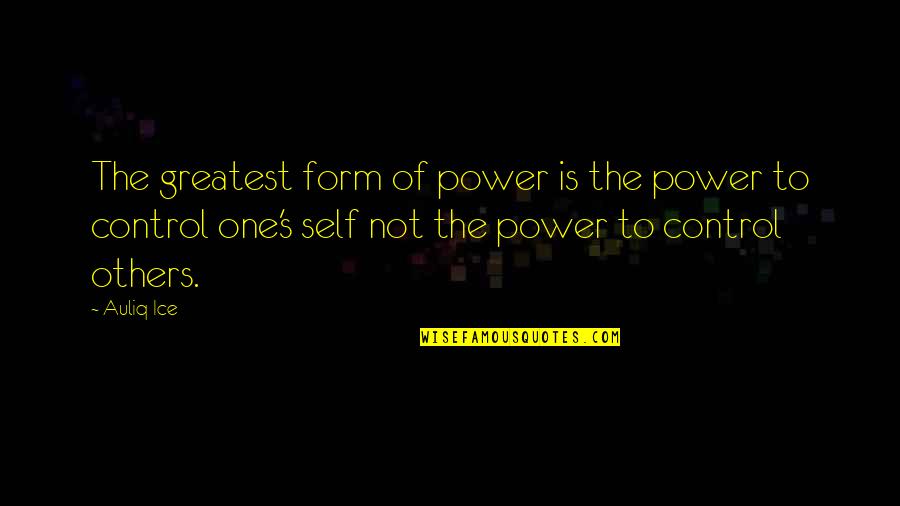 Control Others Quotes By Auliq Ice: The greatest form of power is the power