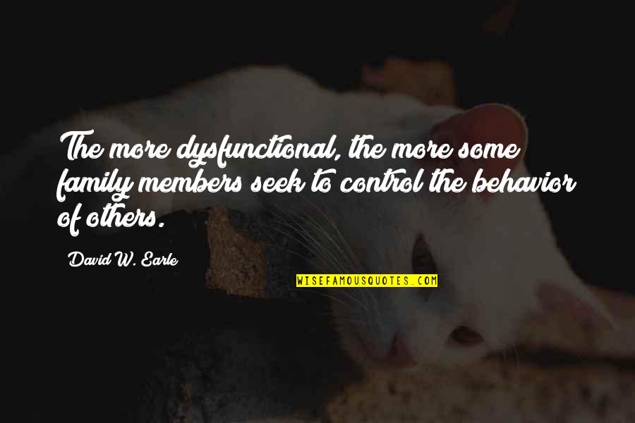 Control Others Quotes By David W. Earle: The more dysfunctional, the more some family members