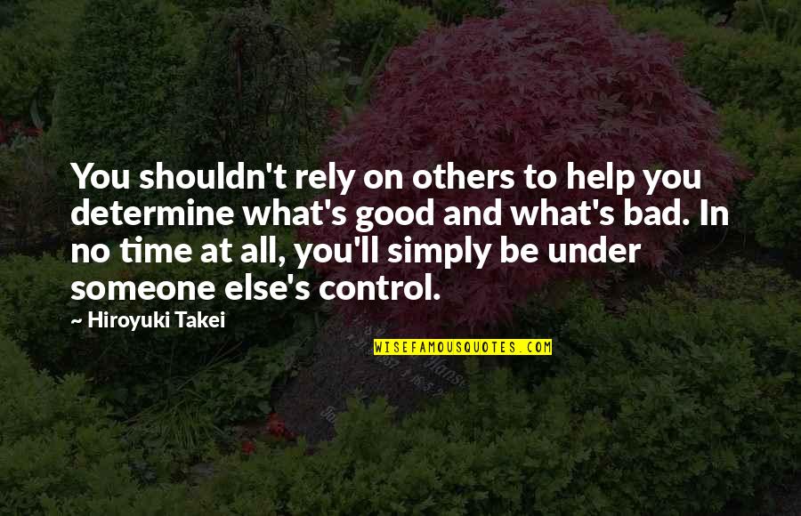 Control Others Quotes By Hiroyuki Takei: You shouldn't rely on others to help you Control Others Quotes By Hiroyuki Takei: You shouldn't rely on others to help you