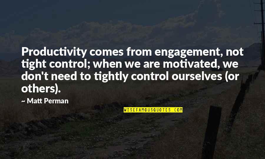 Control Others Quotes By Matt Perman: Productivity comes from engagement, not tight control; when