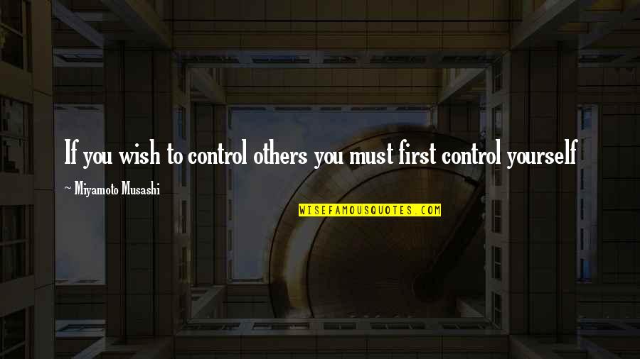 Control Others Quotes By Miyamoto Musashi: If you wish to control others you must Control Others Quotes By Miyamoto Musashi: If you wish to control others you must