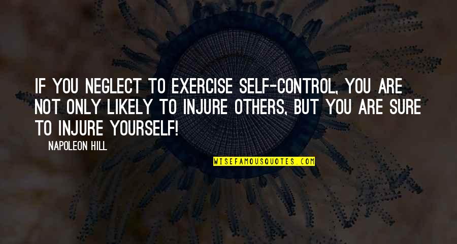 Control Others Quotes By Napoleon Hill: If you neglect to exercise self-control, you are