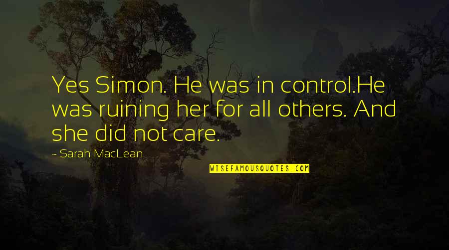 Control Others Quotes By Sarah MacLean: Yes Simon. He was in control.He was ruining