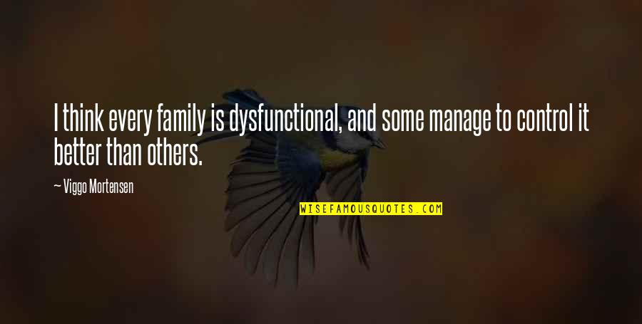 Control Others Quotes By Viggo Mortensen: I think every family is dysfunctional, and some