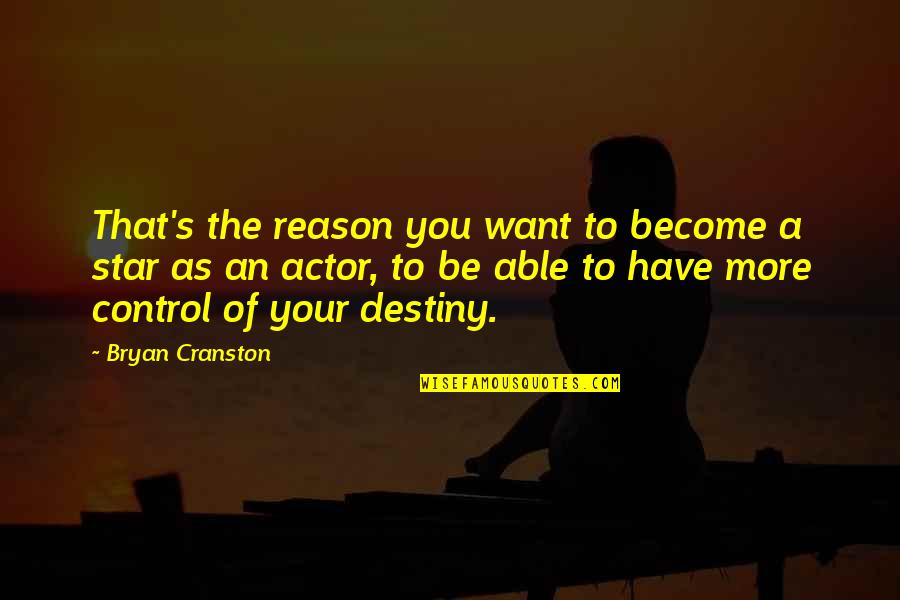 Control Over Destiny Quotes By Bryan Cranston: That's the reason you want to become a