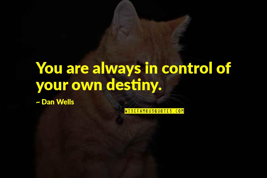 Control Over Destiny Quotes By Dan Wells: You are always in control of your own