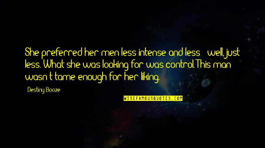 Control Over Destiny Quotes By Destiny Booze: She preferred her men less intense and less