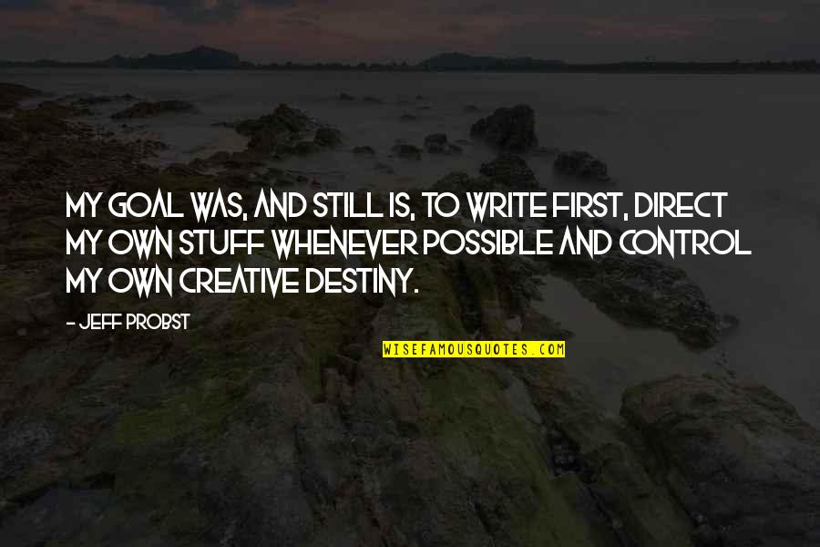 Control Over Destiny Quotes By Jeff Probst: My goal was, and still is, to write