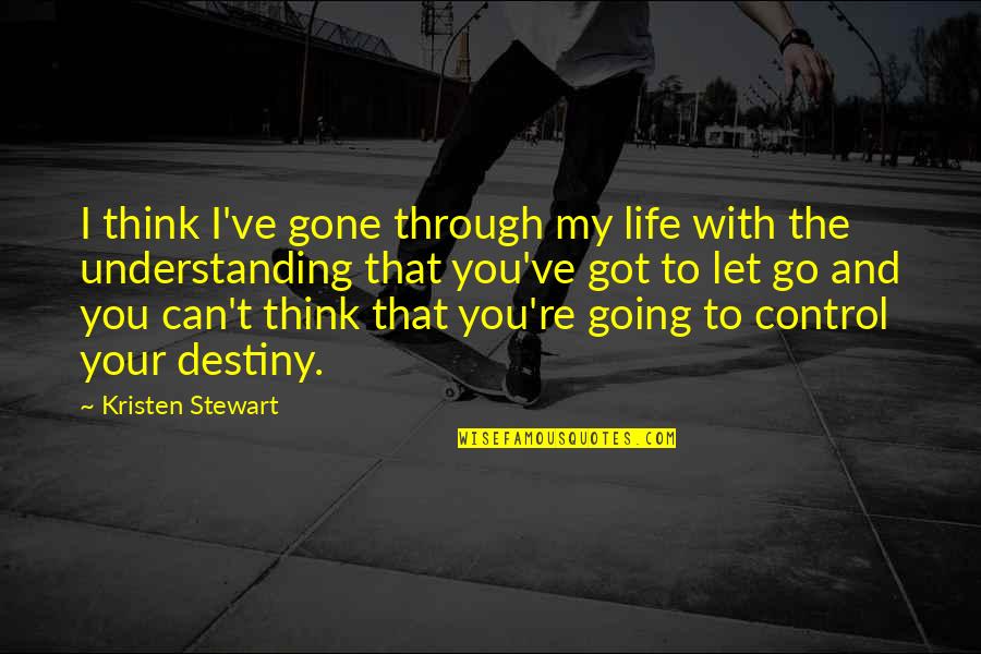 Control Over Destiny Quotes By Kristen Stewart: I think I've gone through my life with