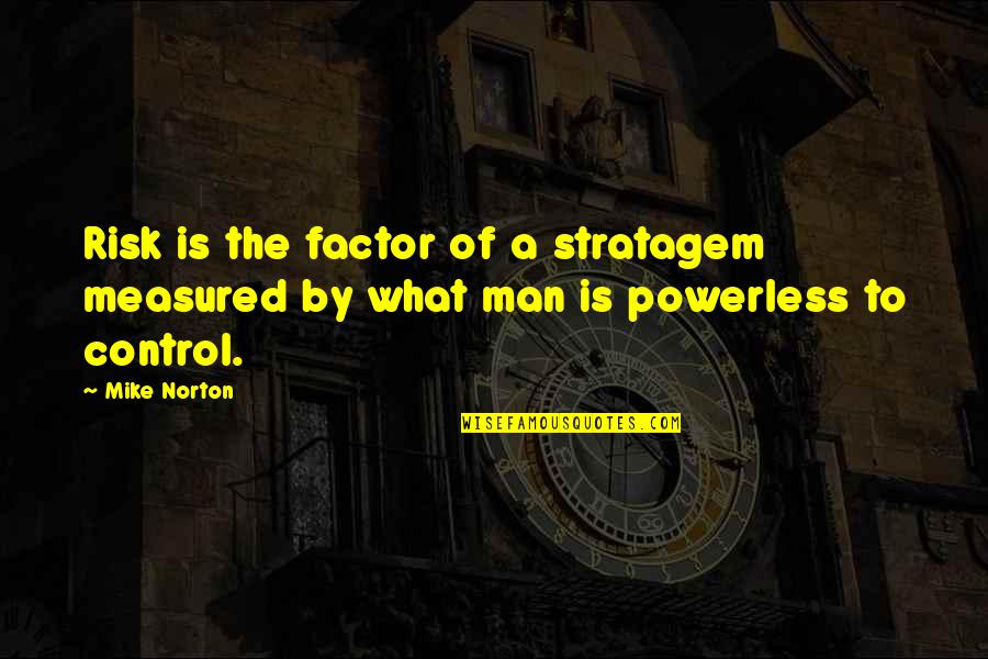Control Over Destiny Quotes By Mike Norton: Risk is the factor of a stratagem measured