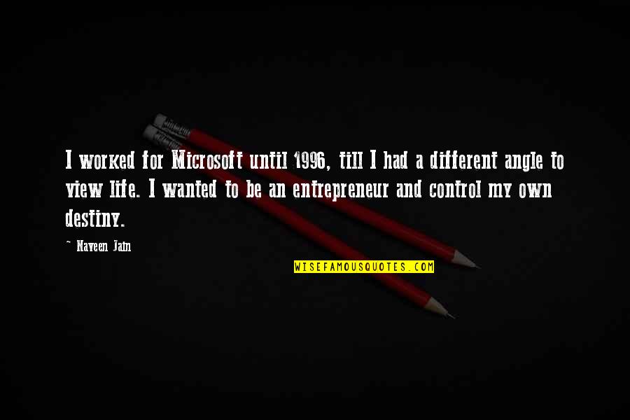 Control Over Destiny Quotes By Naveen Jain: I worked for Microsoft until 1996, till I