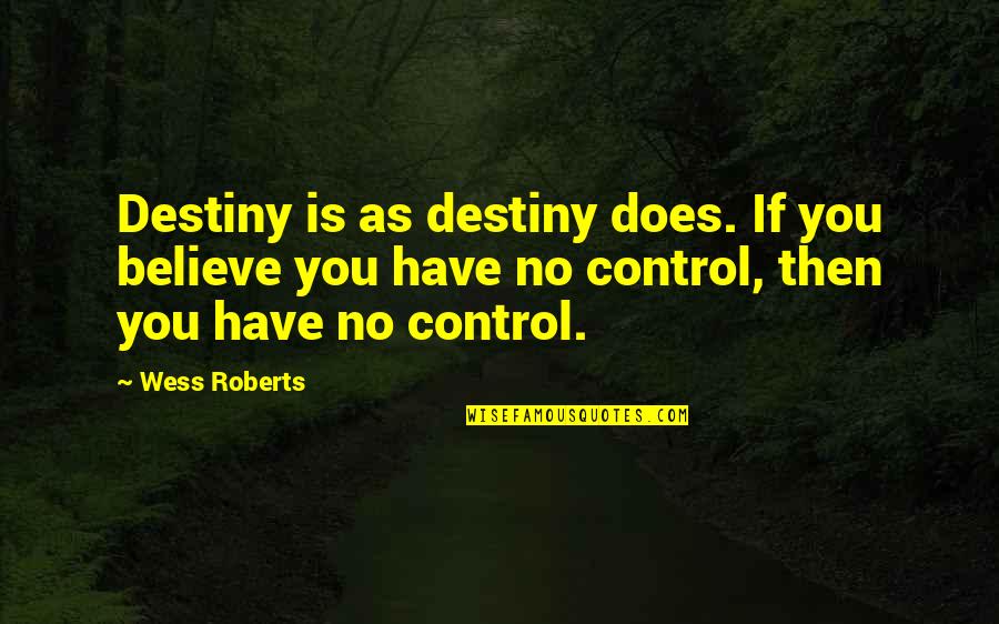 Control Over Destiny Quotes By Wess Roberts: Destiny is as destiny does. If you believe
