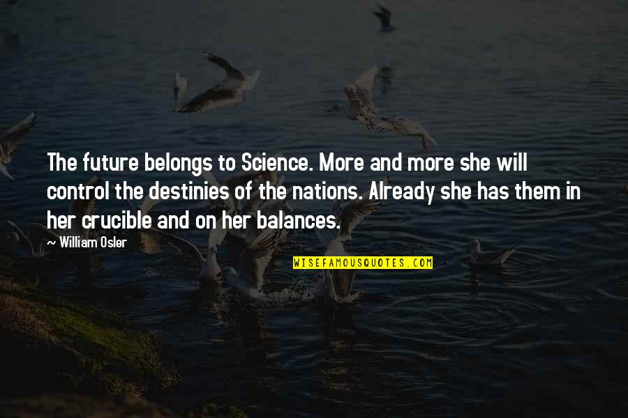 Control Over Destiny Quotes By William Osler: The future belongs to Science. More and more