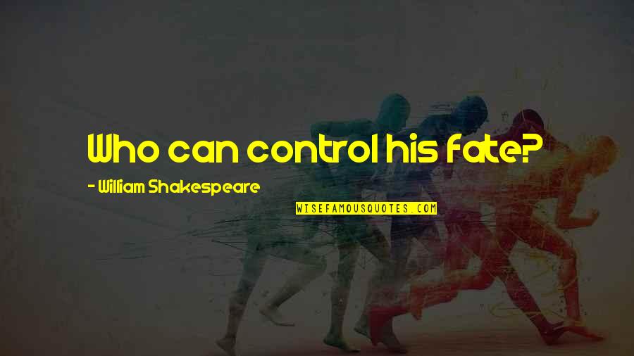 Control Over Destiny Quotes By William Shakespeare: Who can control his fate?