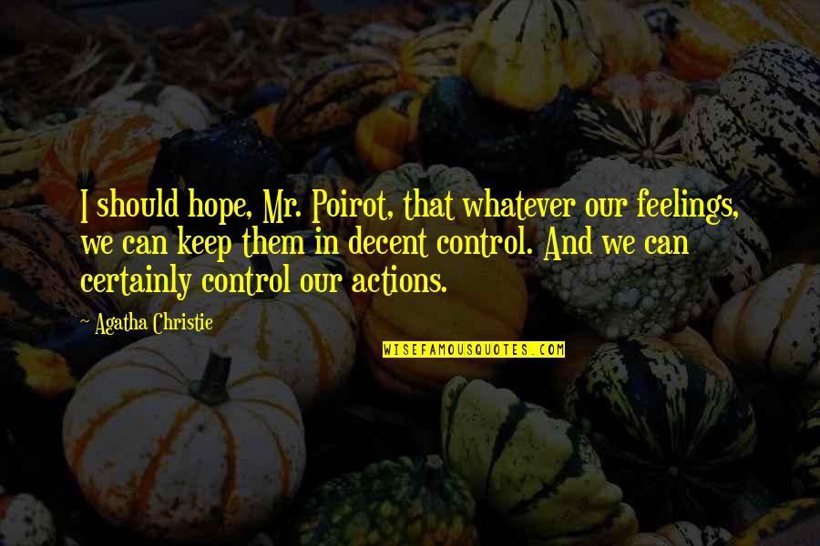 Control Over Feelings Quotes By Agatha Christie: I should hope, Mr. Poirot, that whatever our