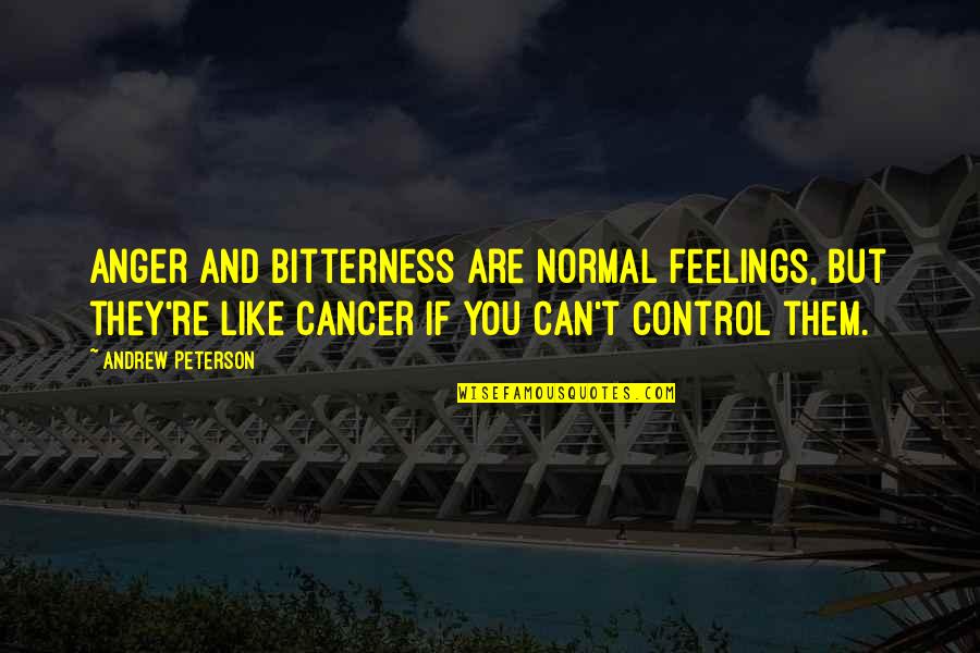 Control Over Feelings Quotes By Andrew Peterson: Anger and bitterness are normal feelings, but they're