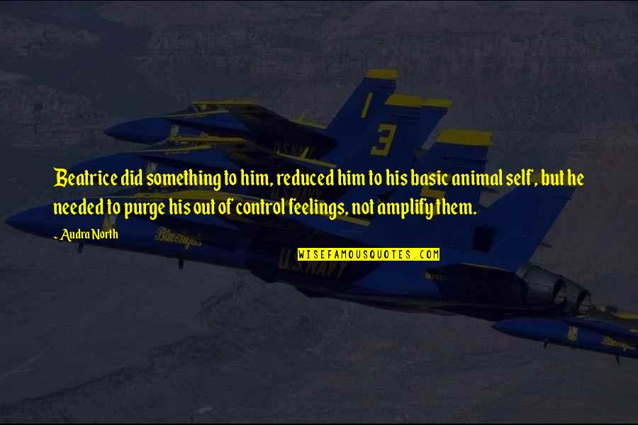 Control Over Feelings Quotes By Audra North: Beatrice did something to him, reduced him to