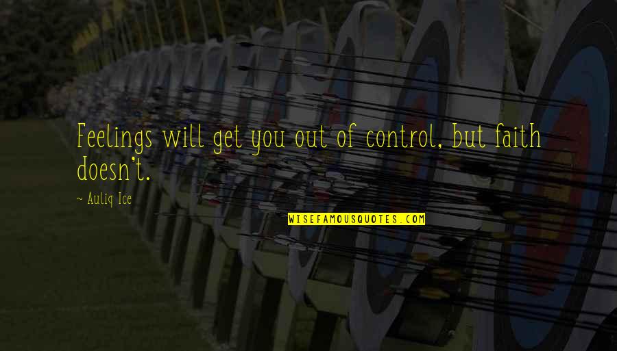 Control Over Feelings Quotes By Auliq Ice: Feelings will get you out of control, but