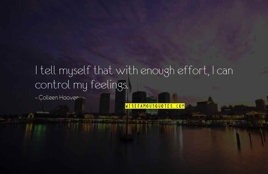 Control Over Feelings Quotes By Colleen Hoover: I tell myself that with enough effort, I