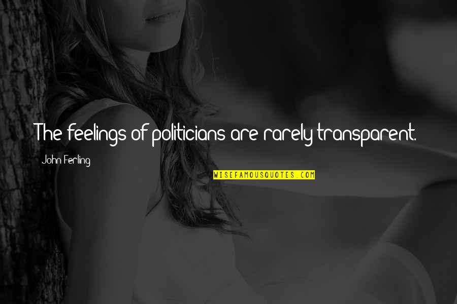 Control Over Feelings Quotes By John Ferling: The feelings of politicians are rarely transparent.