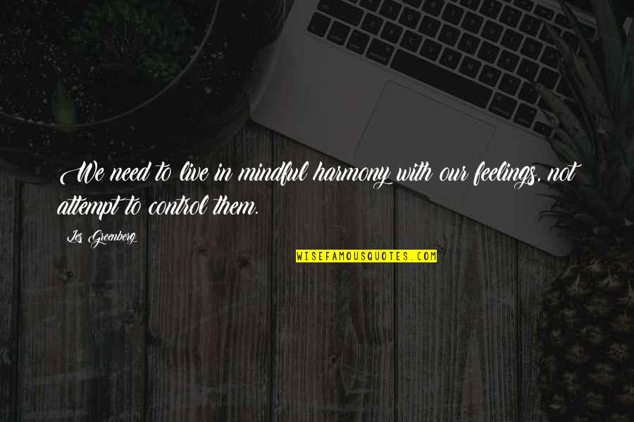 Control Over Feelings Quotes By Les Greenberg: We need to live in mindful harmony with