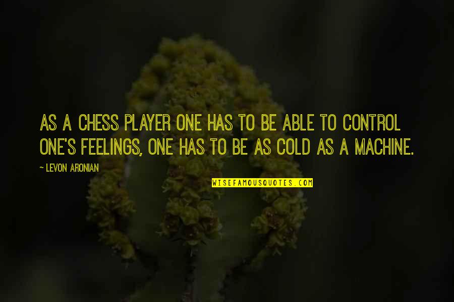 Control Over Feelings Quotes By Levon Aronian: As a chess player one has to be