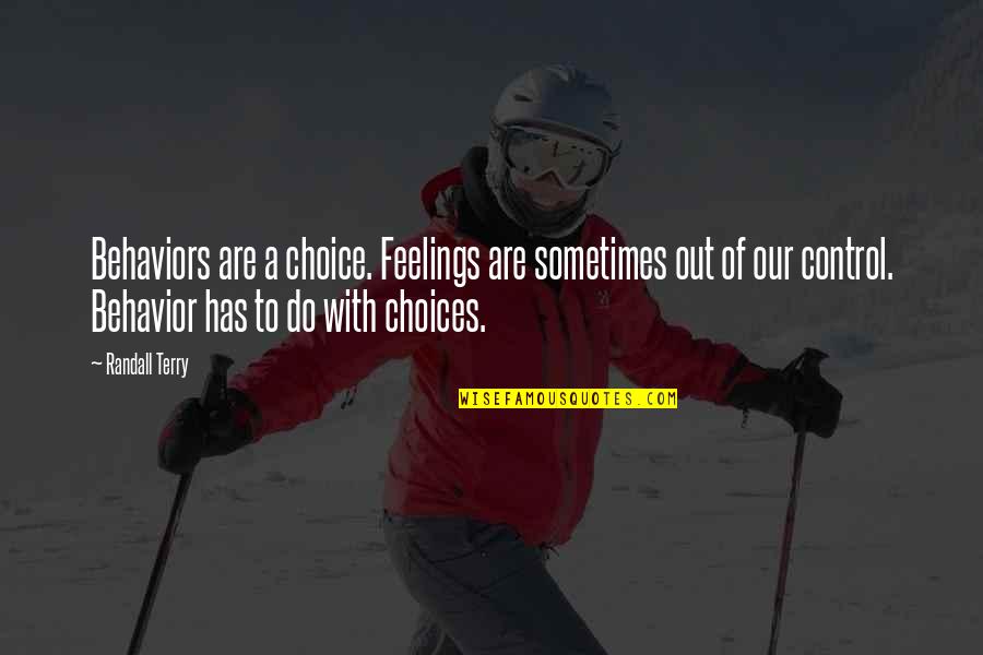 Control Over Feelings Quotes By Randall Terry: Behaviors are a choice. Feelings are sometimes out