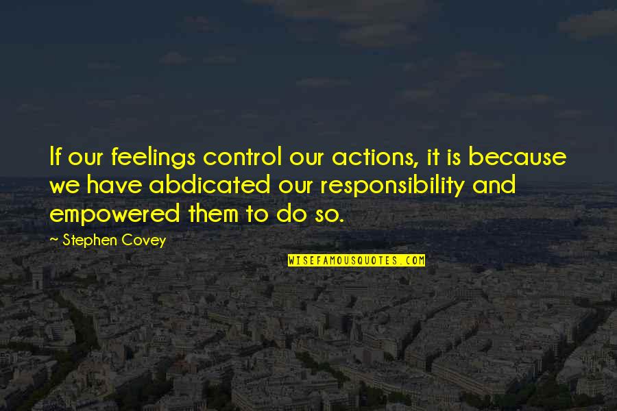 Control Over Feelings Quotes By Stephen Covey: If our feelings control our actions, it is