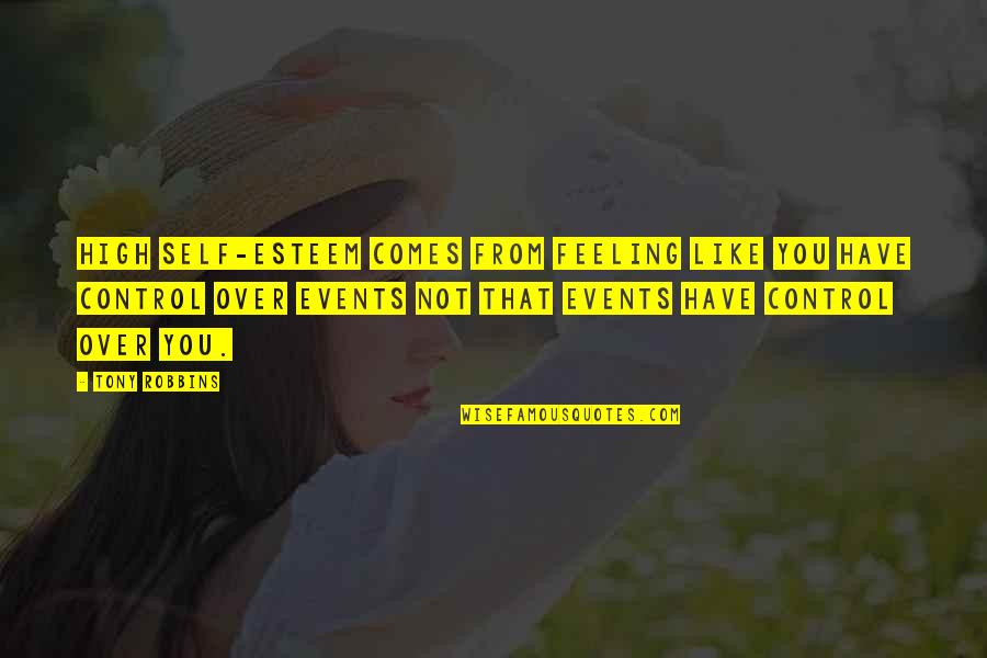 Control Over Feelings Quotes By Tony Robbins: High self-esteem comes from feeling like you have