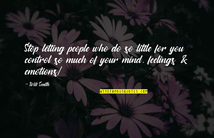 Control Over Feelings Quotes By Will Smith: Stop letting people who do so little for