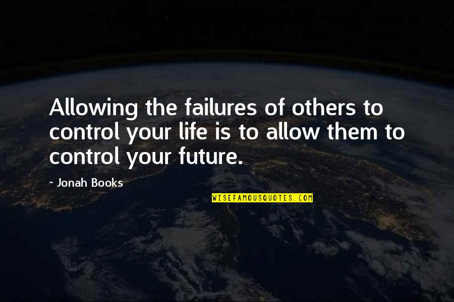 Control Over Others Quotes By Jonah Books: Allowing the failures of others to control your