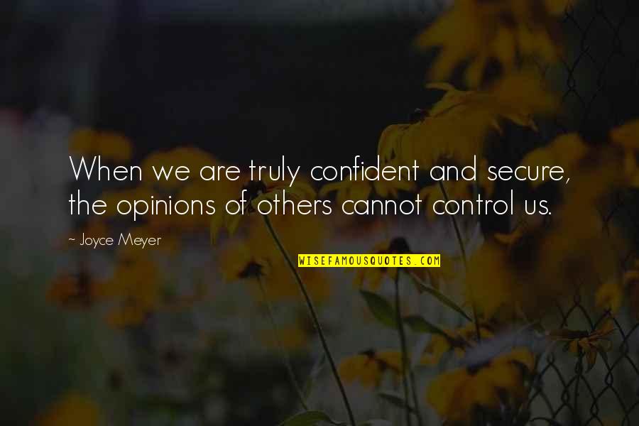 Control Over Others Quotes By Joyce Meyer: When we are truly confident and secure, the