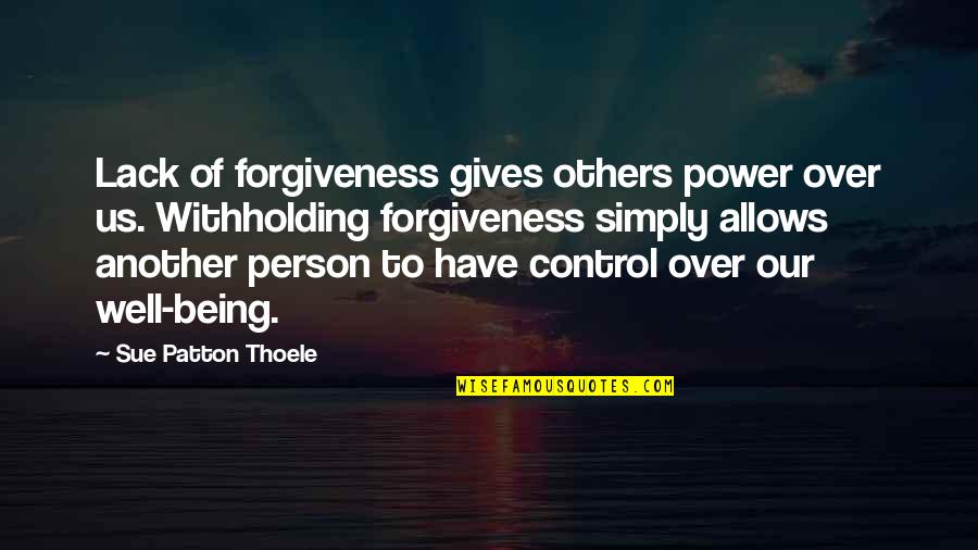 Control Over Others Quotes By Sue Patton Thoele: Lack of forgiveness gives others power over us.