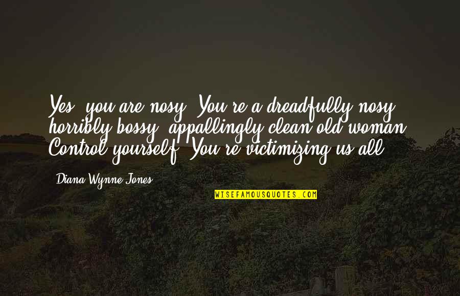 Control Over Yourself Quotes By Diana Wynne Jones: Yes, you are nosy. You're a dreadfully nosy,