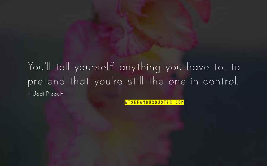 Control Over Yourself Quotes By Jodi Picoult: You'll tell yourself anything you have to, to