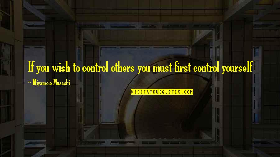 Control Over Yourself Quotes By Miyamoto Musashi: If you wish to control others you must