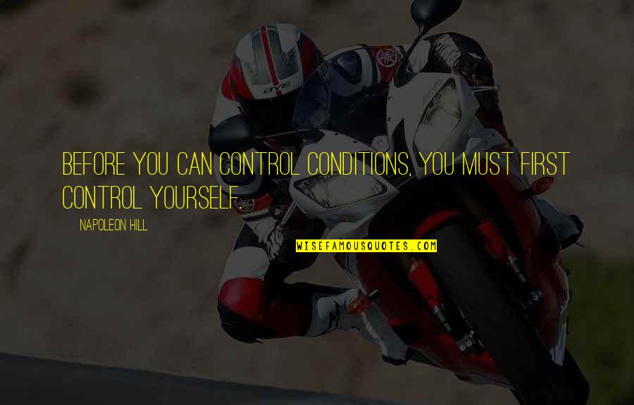 Control Over Yourself Quotes By Napoleon Hill: Before you can control conditions, you must first