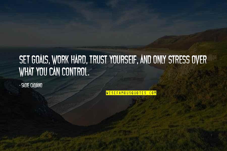 Control Over Yourself Quotes By Sadie Calvano: Set goals, work hard, trust yourself, and only